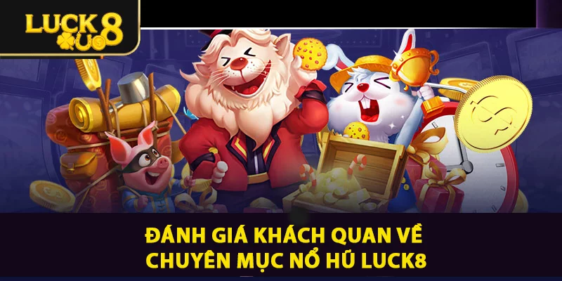 Đánh giá khách quan về chuyên mục nổ hũ LUCK8