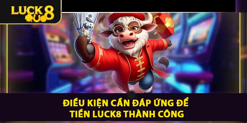 Điều kiện cần đáp ứng để nạp tiền LUCK8 thành công