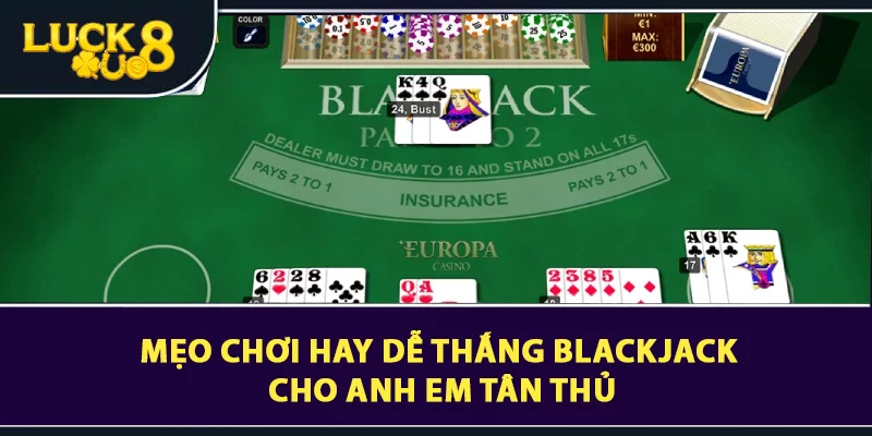 Mẹo chơi hay dễ thắng blackjack cho anh em tân thủ
